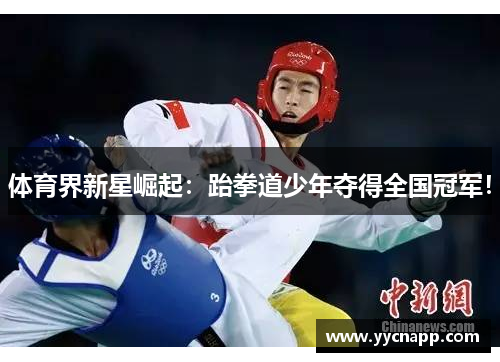 体育界新星崛起：跆拳道少年夺得全国冠军！